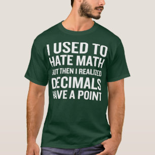 Funny Math Humor Pun Decimals Have A Point T-Shirt