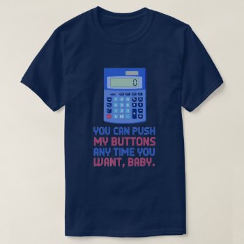 Funny Math Nerd Calculator Push My Buttons Joke T-shirt by FunnyTShirtsAndMore at Zazzle