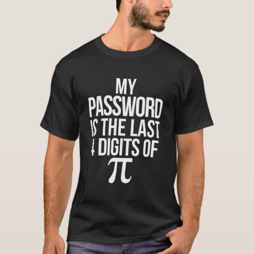 Funny Math Pun Joke My Password Is The Last 4 Digi T_Shirt