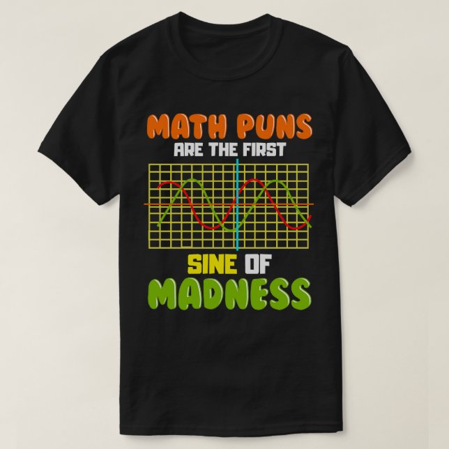 Funny Math Puns Are The First Sine Of Madness Pun  T-Shirt (Design Front)