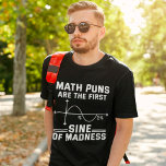 Funny Math Puns Are The First Sine Of Madness T-Shirt<br><div class="desc">Funny Math Puns Are The First Sine Of Madness</div>