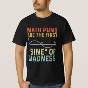 Funny Math Puns First Sine Of Madness T-Shirt