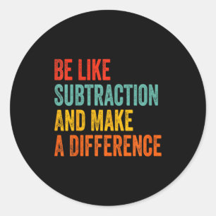 Funny Math Teacher Be Like Subtraction And Make A Classic Round Sticker