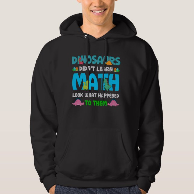Funny Math Teacher Dinosaurs Didn't Learn Math Hum Hoodie (Front)