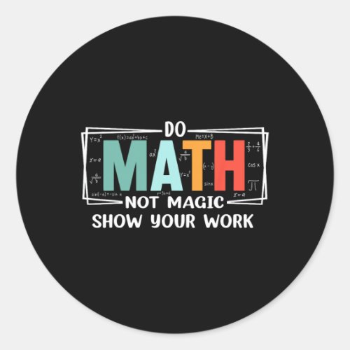 Funny Math Teacher Do Math Not Magic Show Your Wor Classic Round Sticker