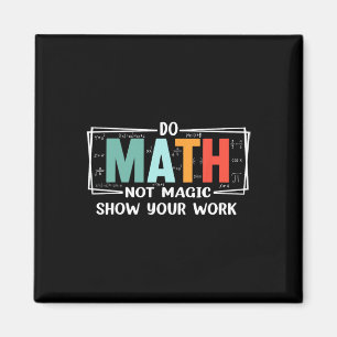 Funny Math Teacher Do Math Not Magic Show Your Wor Magnet