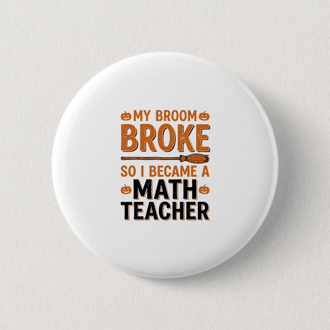 Funny Math Teacher Halloween Broom Broke Design_1 Button (Front)