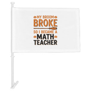 Funny Math Teacher Halloween Broom Broke Design_1 Car Flag