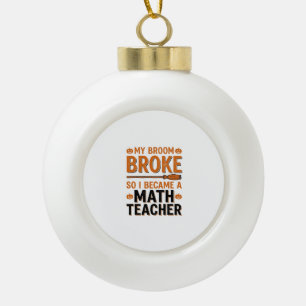 Funny Math Teacher Halloween Broom Broke Design_1 Ceramic Ball Christmas Ornament