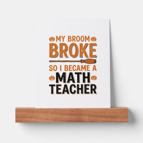 Funny Math Teacher Halloween Broom Broke Design_1 Picture Ledge