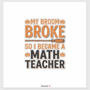 Funny Math Teacher Halloween Broom Broke Design_1 Sticker