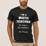 Funny Math Teacher Humor Pun Quote Personalized  T-Shirt<br><div class="desc">I'm a Math Teacher (Of Course I Have Problems)</div>