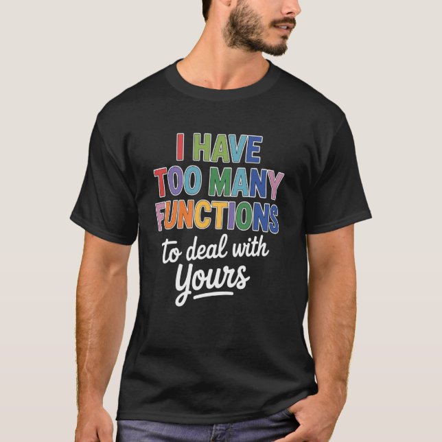 Funny Math Teacher I Have Too Many Functions T-Shirt (Front)