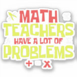 Funny Math Teacher | Math Joke Sticker<br><div class="desc">This design features the funny text "Math Teachers Have A Lot Of  Problems" in colorful lettering. It is perfect for math teachers or a gift for math teachers.</div>