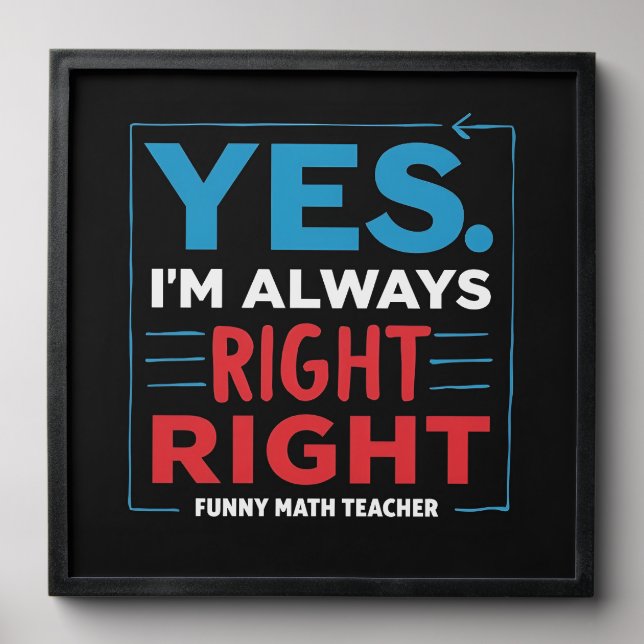 Funny Math Teacher Quote – “Yes. I'm Always Right  Peel And Stick Photo Tile (Front Set)