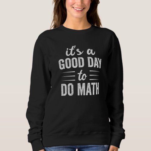 Funny Math Teacher Sayings Its A Good Day To Do  Sweatshirt