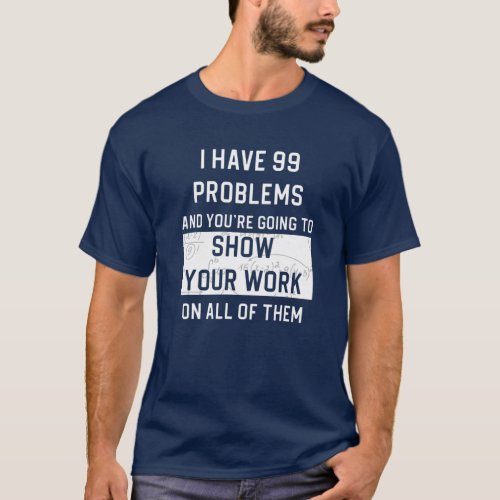 Funny Math Teacher Show Work Joke Humorous Teacher T_Shirt