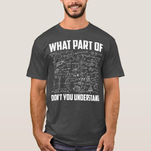 Funny Math Teacher What Part of Math Dont You T_Shirt