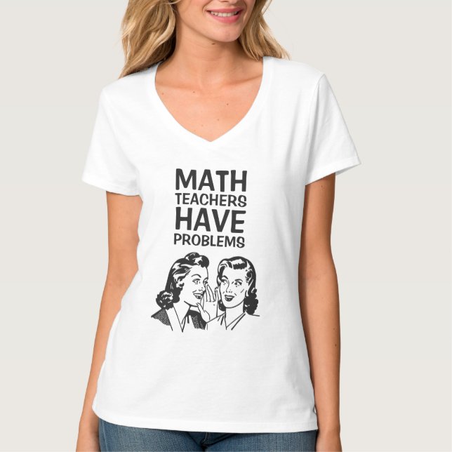 Funny Math Teachers Have Problems T-Shirt (Front)