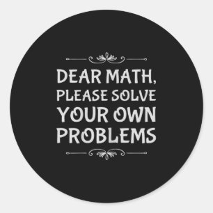 Funny Math Tween Dear Math Please Solve Your Own P Classic Round Sticker