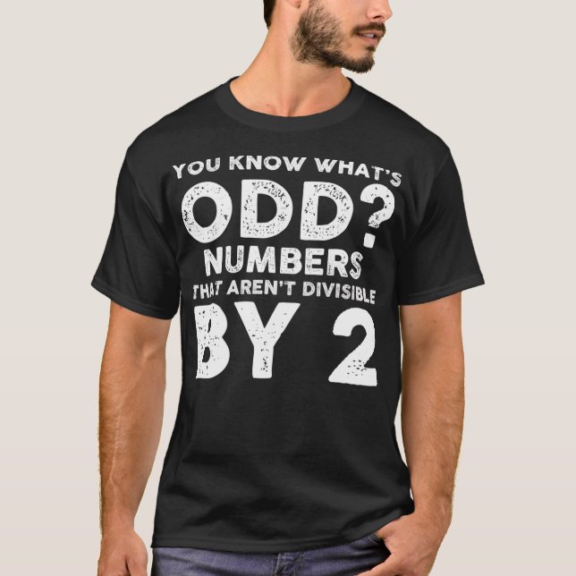 Funny Math You Know Whats Odd Number That Arent Di T-Shirt (Front)