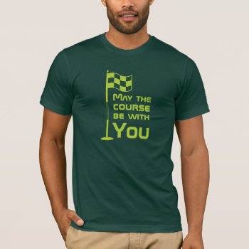 Funny May The Course Be With You Golf Golfing T-shirt by DKGolf at Zazzle