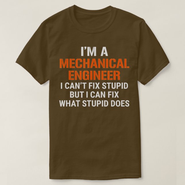 Funny Mechanical Engineer I Cant Fix Stupid  T-Shirt (Design Front)