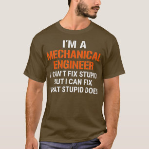 Funny Mechanical Engineer I Cant Fix Stupid  T-Shirt