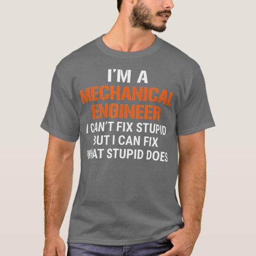 Funny Mechanical Engineer I Cant Fix Stupid  T_Shirt