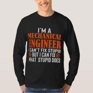 Funny Mechanical Engineer I Can't Fix Stupid  T-Shirt
