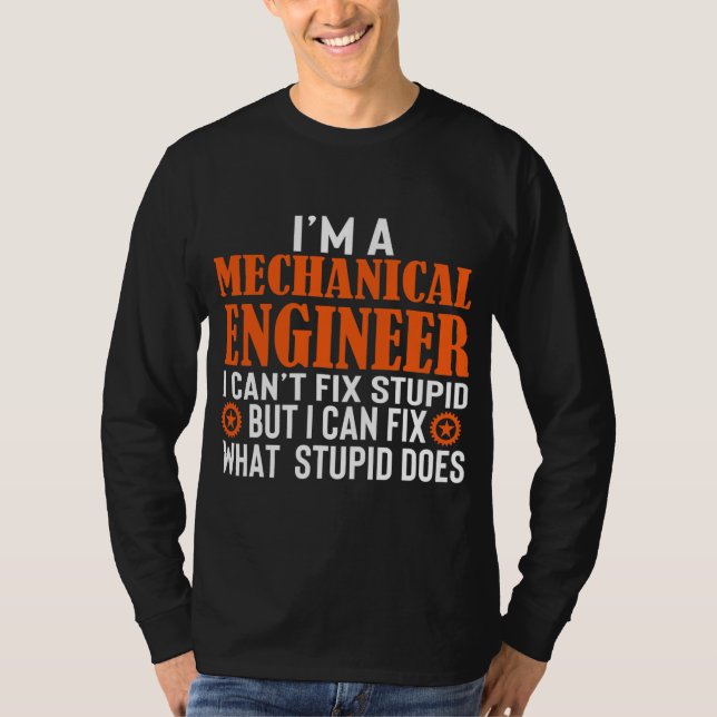 Funny Mechanical Engineer I Can't Fix Stupid  T-Shirt (Front)