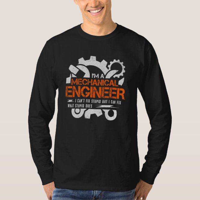 Funny Mechanical Engineer I Can't Fix Stupid T-Shirt (Front)