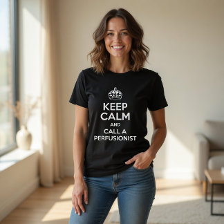 Funny Medical Keep Calm and Call a Perfusionist T-Shirt