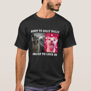 Funny Meme Cute Cat Born to Dilly Dally Forced to T-Shirt