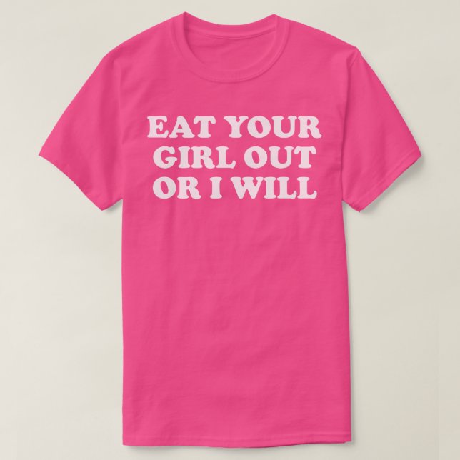 Funny Meme Eat Your Girl Out Or I Will T-Shirt (Design Front)