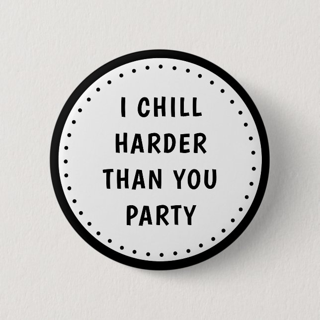 Funny Meme I Chill Harder Than You Party Button (Front)