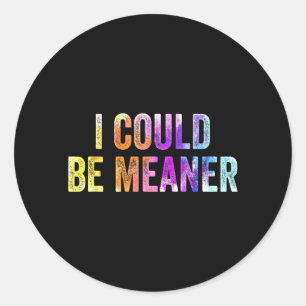 Funny Meme I Could Be Meaner Adult Humor Sarcastic Classic Round Sticker
