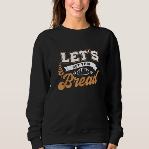 Funny Meme  Lets Get This Bread Sweatshirt