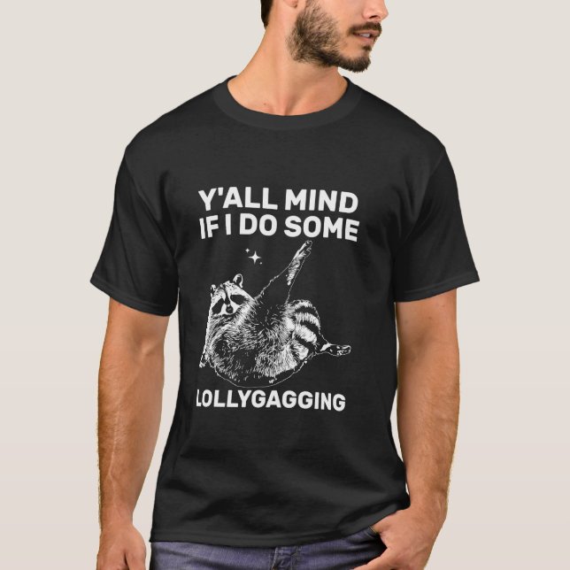 Funny Meme Raccoon Y all Mind If I Do Some Lollyga T-Shirt (Front)