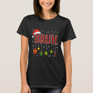 Funny Meme Saying Bruh Christmas Bro Greeting Teen T-Shirt
