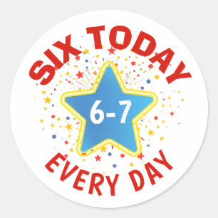 Funny Meme Six Today 6-7 Every Day Birthday Kid's Classic Round Sticker