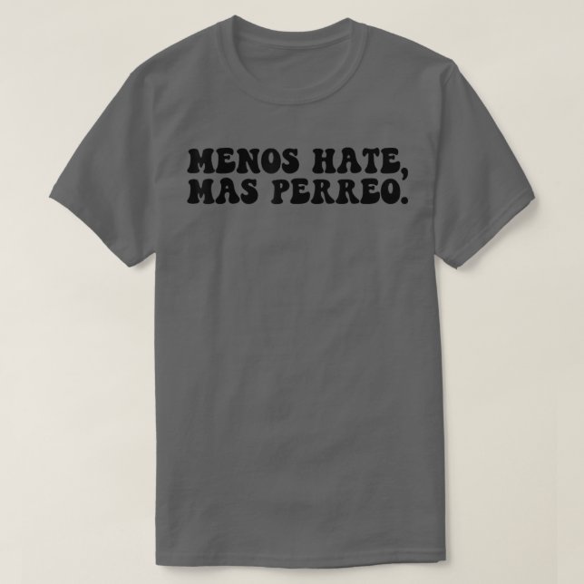 Funny Menos Hate Mas Perreo Quote Cool Reggae Danc T-Shirt (Design Front)