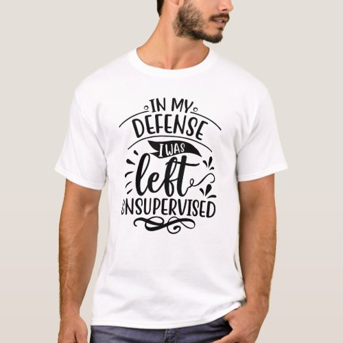 Funny Mens In my defense I was left unsupervised T_Shirt