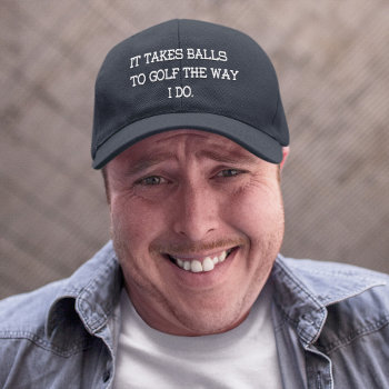 Funny Men's It Takes Balls To Golf The Way I Do Embroidered Baseball Cap by longdistgramma at Zazzle