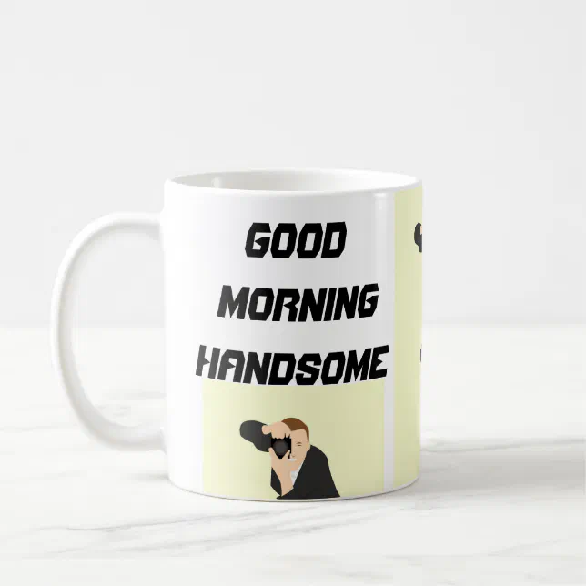 Funny mens mugs , mens gifts Good morning Handsome Zazzle