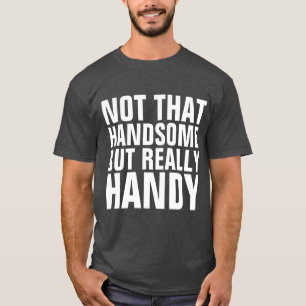 Funny Men's T-Shirts, HANDY NOT HANDSOME, HANDYMAN T-Shirt