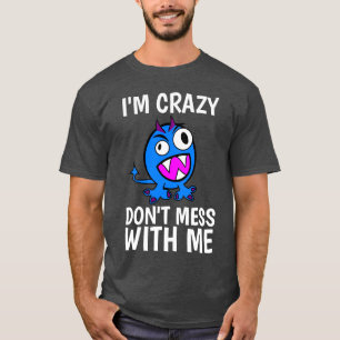 Funny Men's T-Shirts, I'M CRAZY DON'T MESS WITH ME T-Shirt