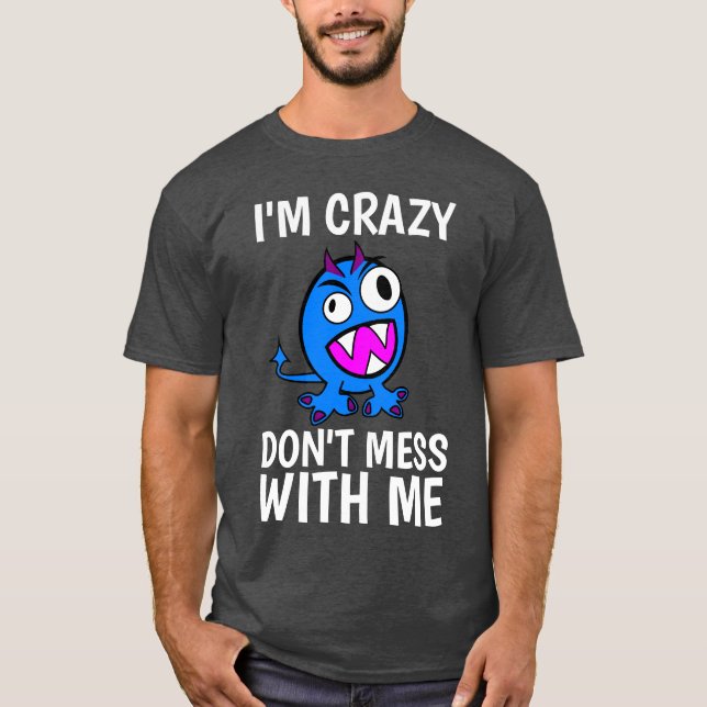 Funny Men's T-Shirts, I'M CRAZY DON'T MESS WITH ME T-Shirt (Front)