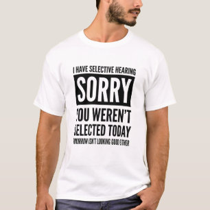 funny Mens Womens I Have Selective Hearing You T-Shirt