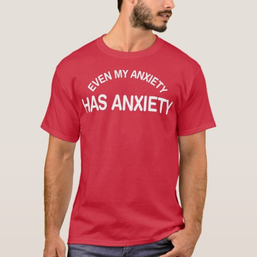 Funny Mental Health Quote Even My Anxiety Has Anx T_Shirt